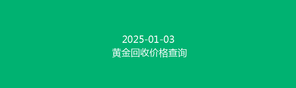 2025-01-03 黄金回收价格查询