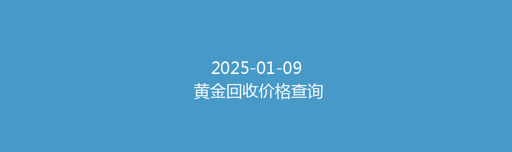 2025-01-09 黄金回收价格查询