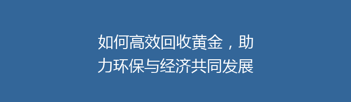 如何高效回收黄金，助力环保与经济共同发展