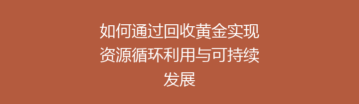 如何通过回收黄金实现资源循环利用与可持续发展