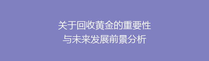 关于回收黄金的重要性与未来发展前景分析