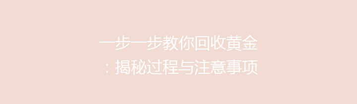 一步一步教你回收黄金：揭秘过程与注意事项