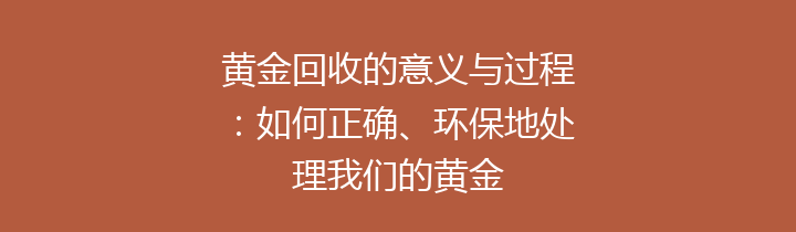 黄金回收的意义与过程：如何正确、环保地处理我们的黄金