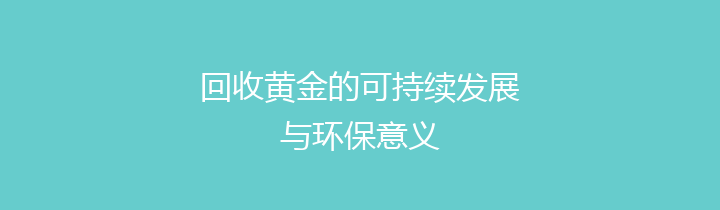 回收黄金的可持续发展与环保意义