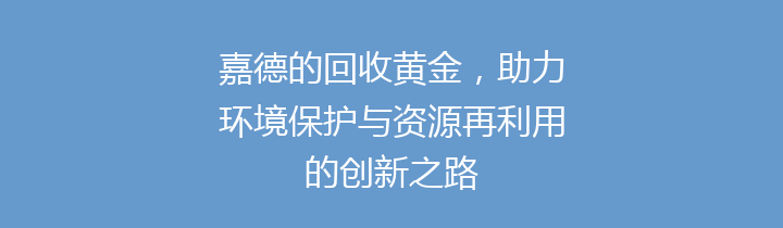 嘉德的回收黄金，助力环境保护与资源再利用的创新之路