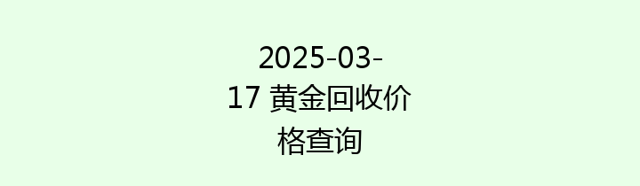 2025-03-17 黄金回收价格查询