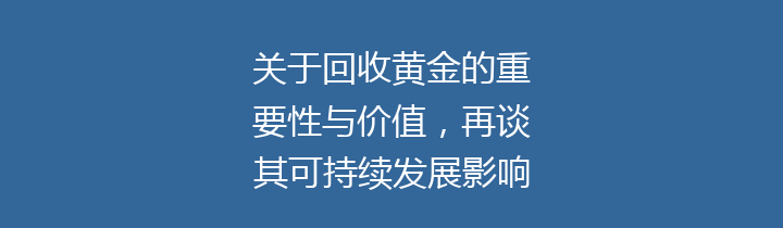 关于回收黄金的重要性与价值，再谈其可持续发展影响