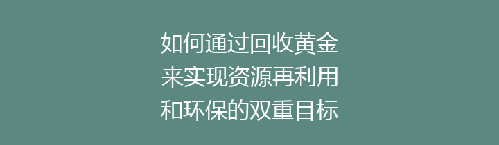 如何通过回收黄金来实现资源再利用和环保的双重目标