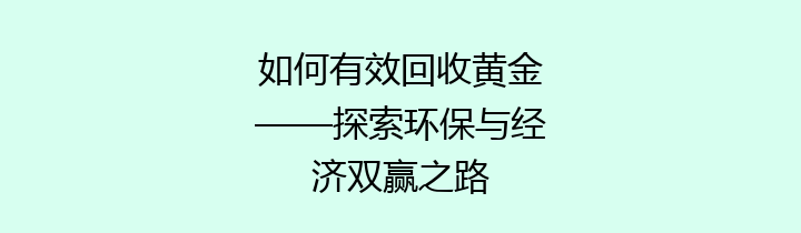 如何有效回收黄金——探索环保与经济双赢之路
