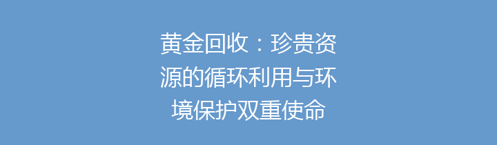 黄金回收：珍贵资源的循环利用与环境保护双重使命