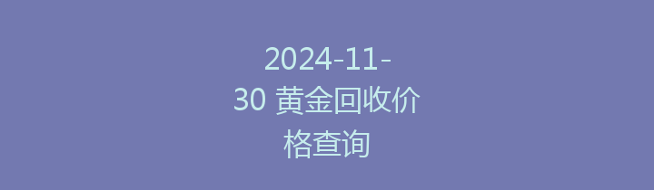 2024-11-30 黄金回收价格查询