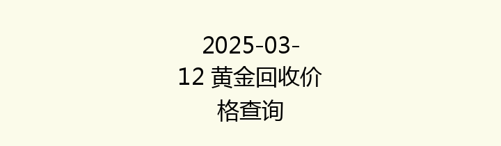 2025-03-12 黄金回收价格查询