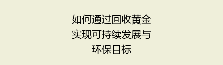 如何通过回收黄金实现可持续发展与环保目标