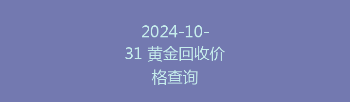 2024-10-31 黄金回收价格查询