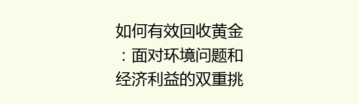 如何有效回收黄金：面对环境问题和经济利益的双重挑战
