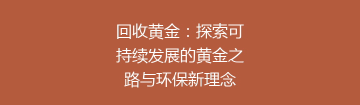 回收黄金：探索可持续发展的黄金之路与环保新理念