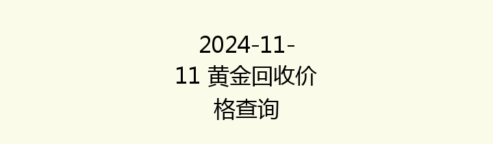 2024-11-11 黄金回收价格查询