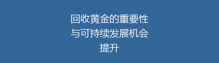 回收黄金的重要性与可持续发展机会提升