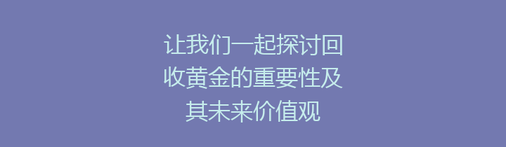 让我们一起探讨回收黄金的重要性及其未来价值观