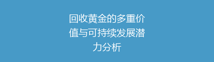 回收黄金的多重价值与可持续发展潜力分析