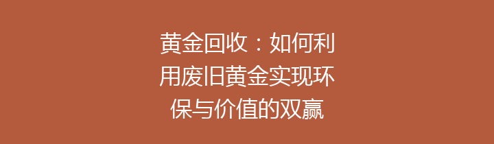 黄金回收：如何利用废旧黄金实现环保与价值的双赢