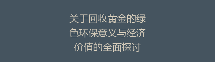 关于回收黄金的绿色环保意义与经济价值的全面探讨