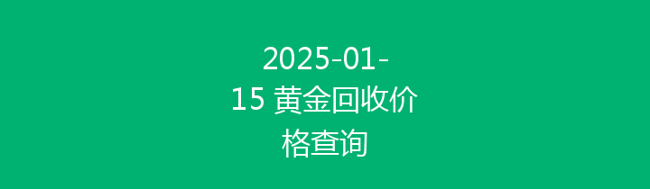 2025-01-15 黄金回收价格查询