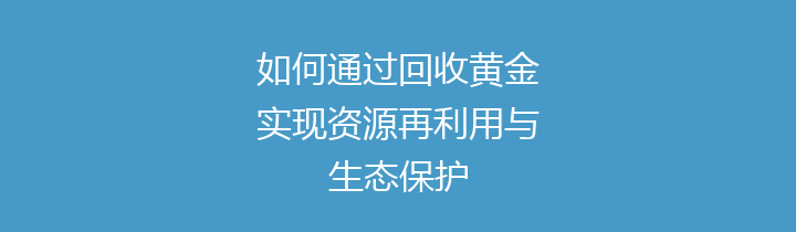 如何通过回收黄金实现资源再利用与生态保护