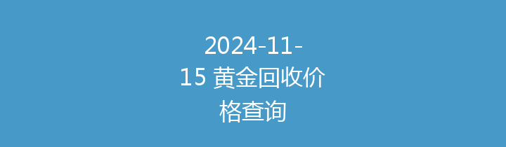 2024-11-15 黄金回收价格查询