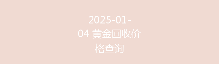 2025-01-04 黄金回收价格查询