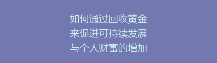 如何通过回收黄金来促进可持续发展与个人财富的增加
