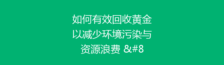 如何有效回收黄金以减少环境污染与资源浪费 – 全面解析回收流程及其重要性