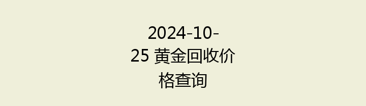 2024-10-25 黄金回收价格查询