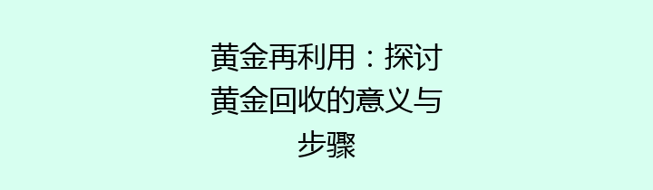 黄金再利用：探讨黄金回收的意义与步骤