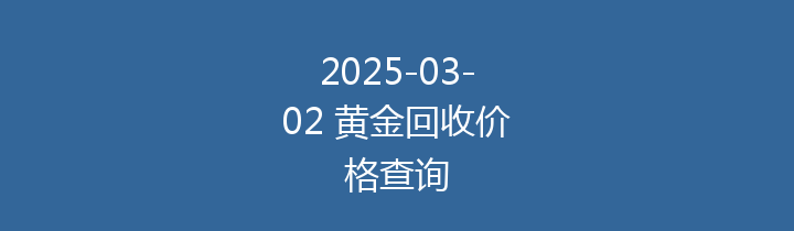 2025-03-02 黄金回收价格查询