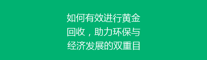 如何有效进行黄金回收，助力环保与经济发展的双重目标