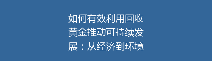 如何有效利用回收黄金推动可持续发展：从经济到环境的全面解析