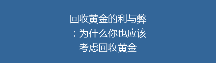 回收黄金的利与弊：为什么你也应该考虑回收黄金