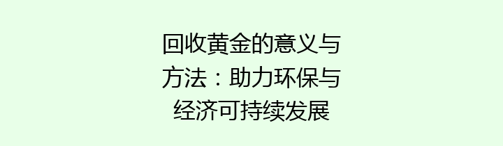 回收黄金的意义与方法：助力环保与经济可持续发展