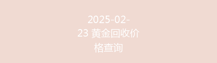 2025-02-23 黄金回收价格查询