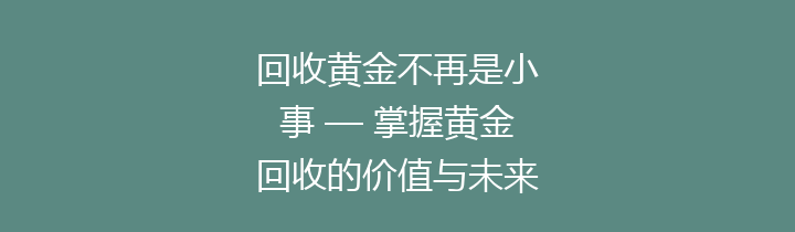 回收黄金不再是小事 — 掌握黄金回收的价值与未来发展趋势