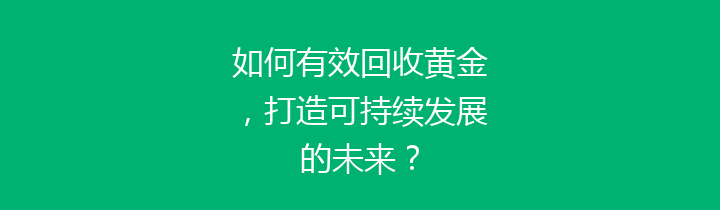 如何有效回收黄金，打造可持续发展的未来？