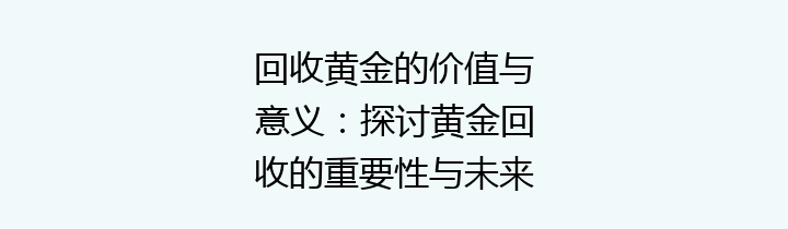 回收黄金的价值与意义：探讨黄金回收的重要性与未来趋势