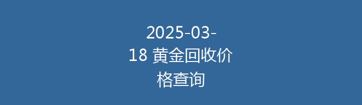 2025-03-18 黄金回收价格查询