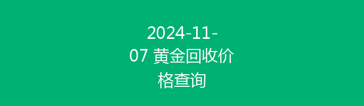2024-11-07 黄金回收价格查询
