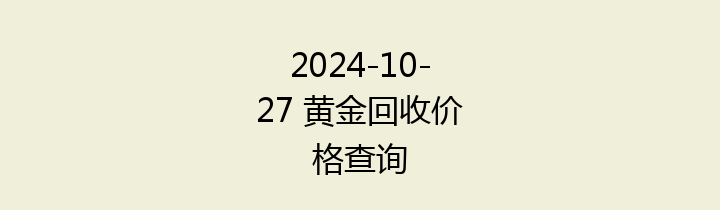 2024-10-27 黄金回收价格查询