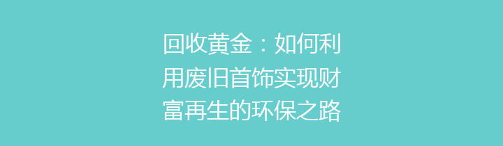 回收黄金：如何利用废旧首饰实现财富再生的环保之路