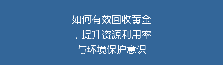 如何有效回收黄金，提升资源利用率与环境保护意识