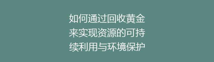 如何通过回收黄金来实现资源的可持续利用与环境保护