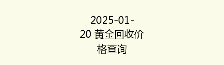 2025-01-20 黄金回收价格查询